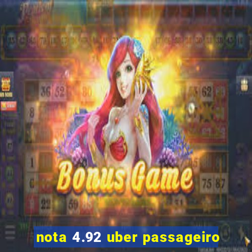 nota 4.92 uber passageiro